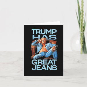 Trump Has Great Jeans Funny Political Humor Gifts Card