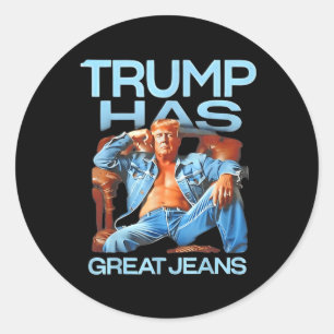Trump Has Great Jeans Funny Political Humour Gifts Classic Round Sticker