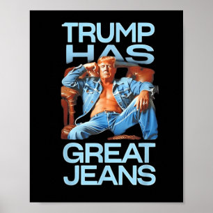 Trump Has Great Jeans Funny Political Humour Gifts Poster