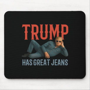 Trump Has Great Jeans Funny Political Meme Mouse Pad