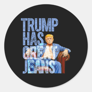 Trump Has Great Jeans Funny Political Meme Shirt M Classic Round Sticker