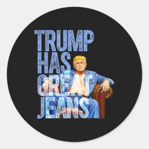 Trump Has Great Jeans Funny Political Meme Shirt M Classic Round Sticker