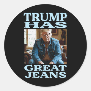 Trump Has Great Jeans Funny Saying Meme Humour Men Classic Round Sticker