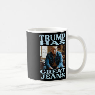 Trump Has Great Jeans Funny Saying Meme Humour Men Coffee Mug