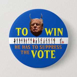 Trump has to suppress the Vote to win in 2020 7.5 Cm Round Badge