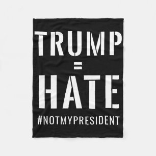 Trump = Hate #notmypresident  Fleece Blanket