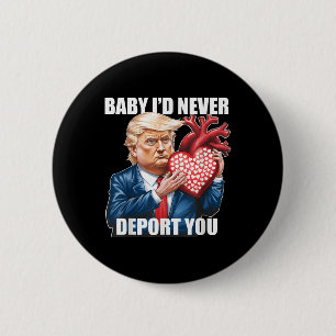 Trump Humour Baby I Would Never Deport You Funny 6 Cm Round Badge