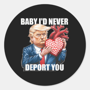 Trump Humour Baby I Would Never Deport You Funny Classic Round Sticker