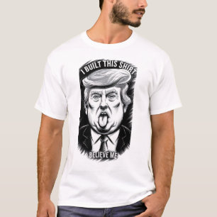 Trump I Built This Shirt Believe Me