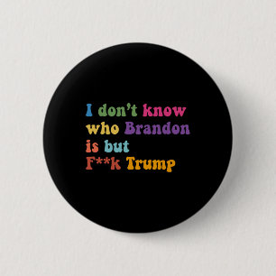 Trump I Dont Know Who Brandon But Puck Trump 6 Cm Round Badge