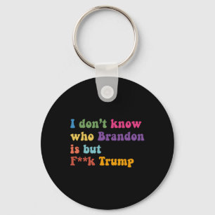 Trump I Dont Know Who Brandon But Puck Trump  Key Ring