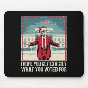 Trump I Hope You Get Exactly What You Voted For 1  Mouse Pad