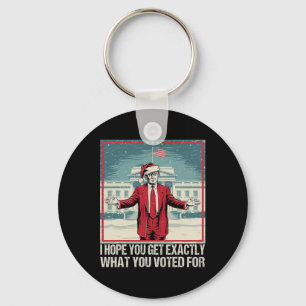 Trump I Hope You Get Exactly What You Voted For  Key Ring