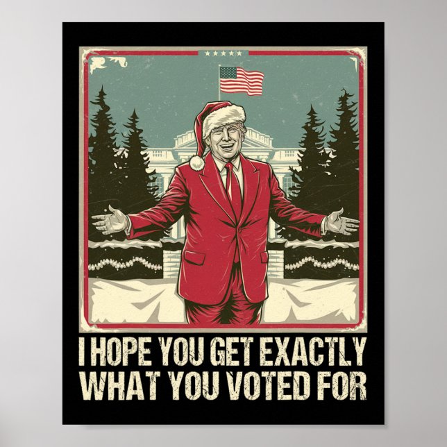 Trump I Hope You Get Exactly What You Voted For  Poster (Front)