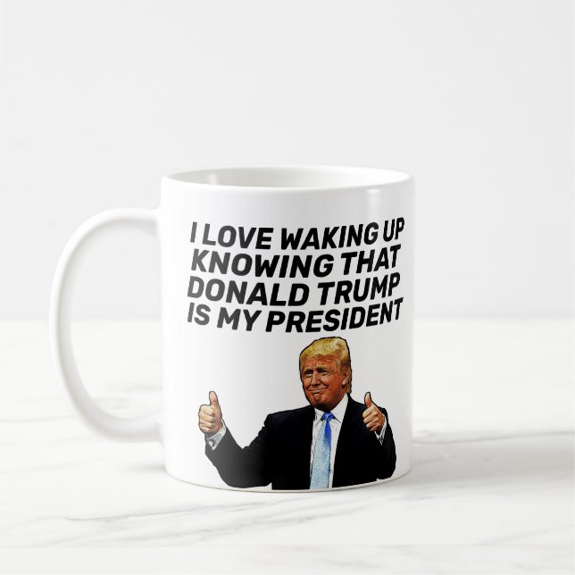 TRUMP- I LOVE WAKING UP KNOWING HE'S PRESIDENT  COFFEE MUG (Left)