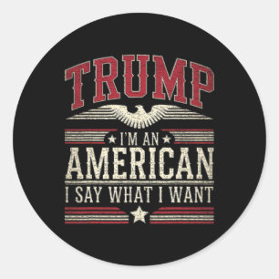 Trump I’m An American I Say What I Want Inaugurati Classic Round Sticker