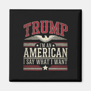 Trump I’m An American I Say What I Want Inaugurati Magnet