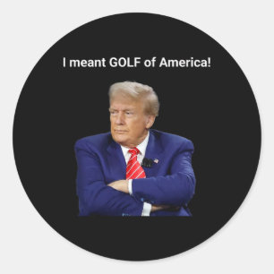 Trump I Meant Golf Of America! Classic Round Sticker