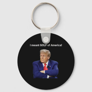 Trump I Meant Golf Of America! Key Ring