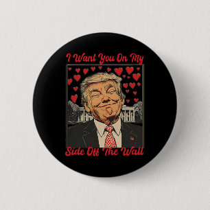 Trump I Want You On My Side Of The Wall Trump Vale 6 Cm Round Badge