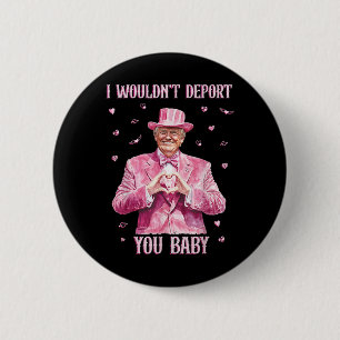 Trump I Wouldn't Deport You By 6 Cm Round Badge