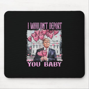 Trump I Wouldn't Deport You Mouse Pad