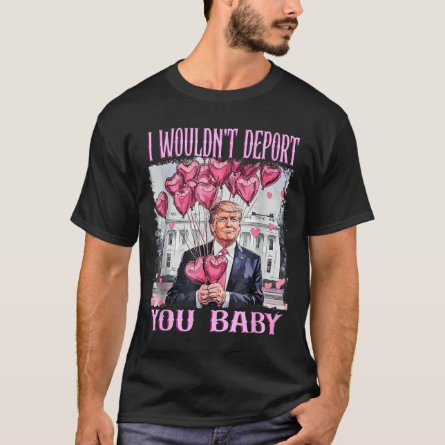 Trump I Wouldn't Dert You Baby My Valentine's Day  T-Shirt (Front)
