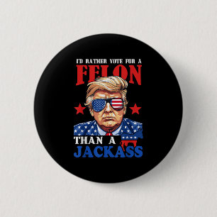 Trump Id Rather Vote For A Felon Than A Jack Trump 6 Cm Round Badge