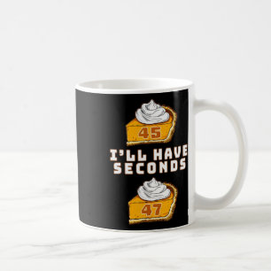 Trump I'll Have Seconds 45 47 Pumpkin Pie Thanksgi Coffee Mug