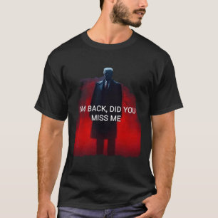 Trump I'm Back Did You Miss Me  T-Shirt