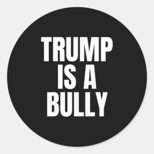 Trump Is A Bully Anti Trump Classic Round Sticker