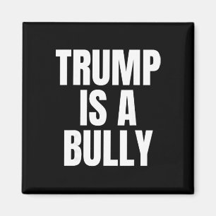 Trump Is A Bully Anti Trump, Feminists, Pro-immigr Magnet