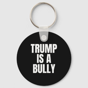 Trump Is A Bully Anti Trump  Key Ring