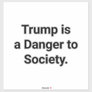 Trump is a Danger to Society Hankamer Artjunkhaus