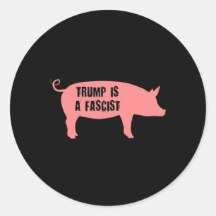 Trump Is A Fascist Pig  Classic Round Sticker