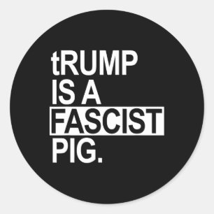 Trump Is A Fascist Pig With A Lowercase T Classic Round Sticker