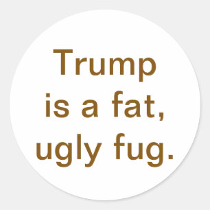 Trump is a fat ugly fug Hankamer Artjunkhaus Yuck! Classic Round Sticker