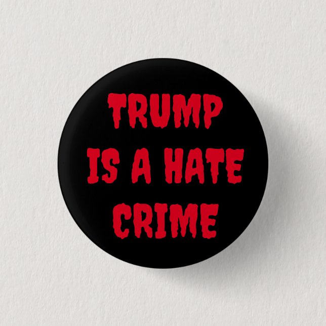 TRUMP IS A HATE CRIME button (Front)