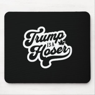 Trump Is A Hoser Funny Maple Leaf Canada Canadian Mouse Pad