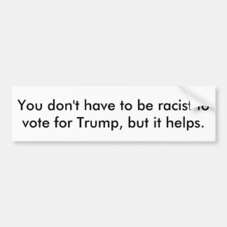 Trump is a racist bumper sticker