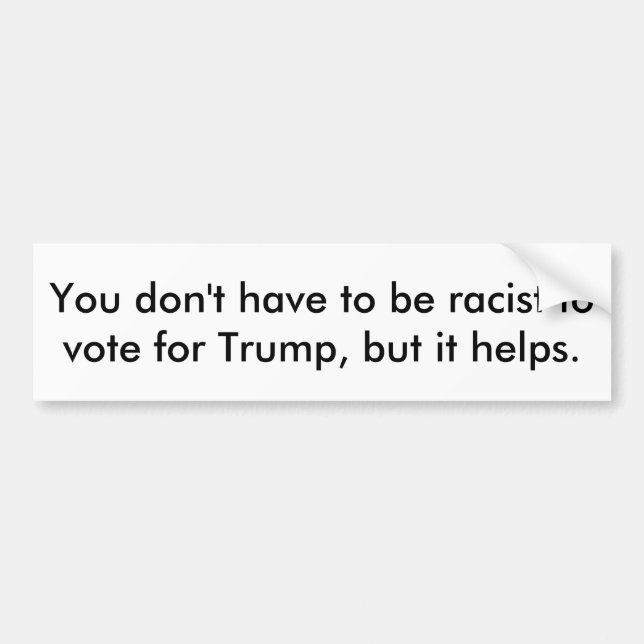 Trump is a racist bumper sticker (Front)