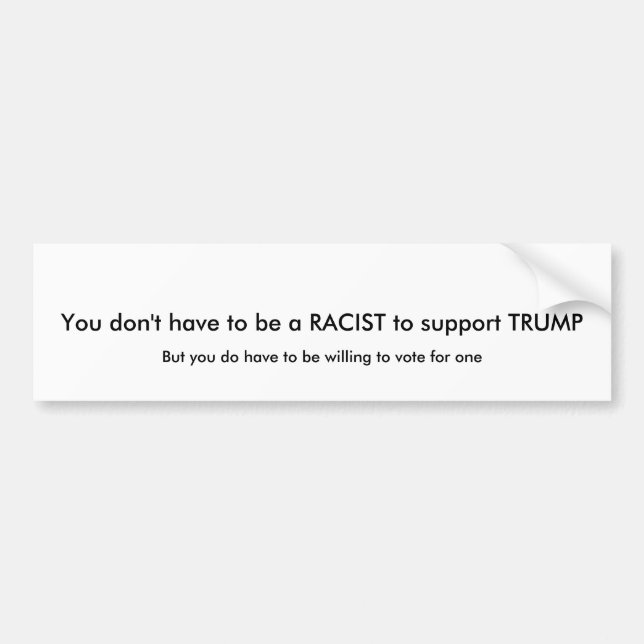 Trump is a racist bumper sticker (Front)