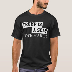 Trump is a scab vote harris T-Shirt