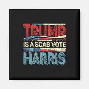 Trump Is A Scab Vote Harris Wheimer 2024 Kamala Am Magnet