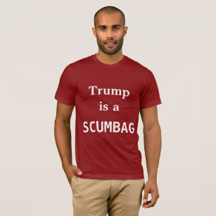 Trump is a SCUMBAG t-shirt
