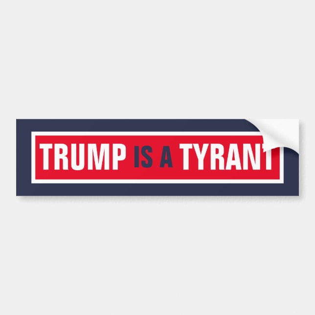 Trump is a Tyrant GOP Politics Bumper Sticker (Front)