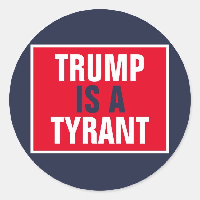 Trump is a Tyrant GOP Politics Classic Round Sticker (Front)