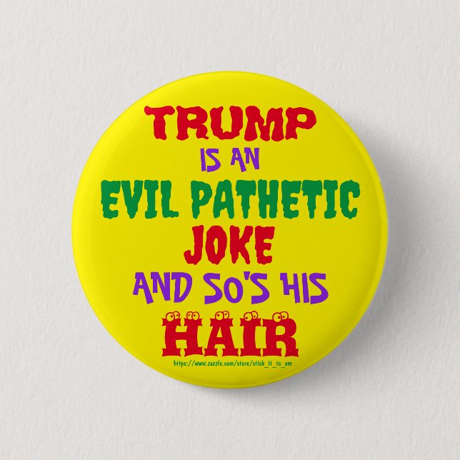 TRUMP IS AN EVIL PATHETIC JOKE & SO'S HIS HAIR 6 CM ROUND BADGE (Front)