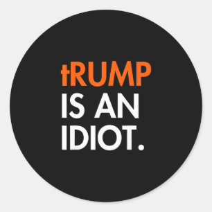 Trump Is An Idiot Classic Round Sticker