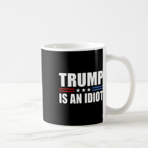 Trump Is An Idiot Red White Blue Anti Trump Is An Coffee Mug